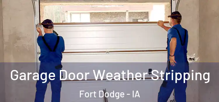  Garage Door Weather Stripping Fort Dodge - IA