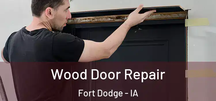 Wood Door Repair Fort Dodge - IA